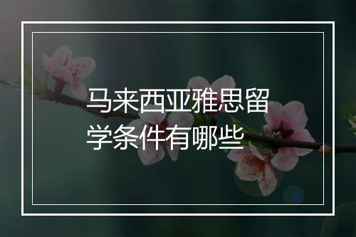 马来西亚雅思留学条件有哪些