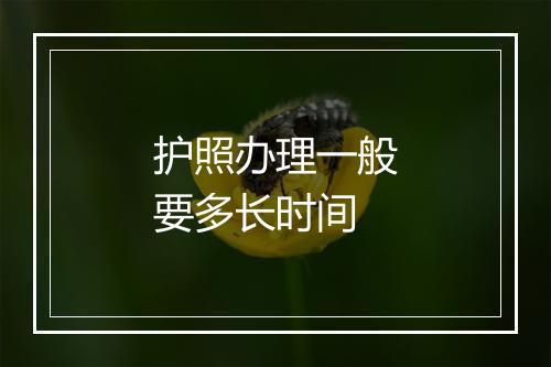 护照办理一般要多长时间