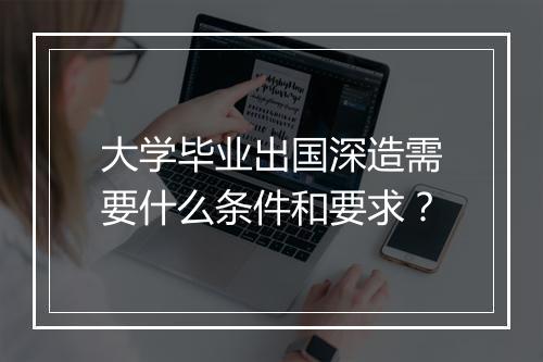 大学毕业出国深造需要什么条件和要求？