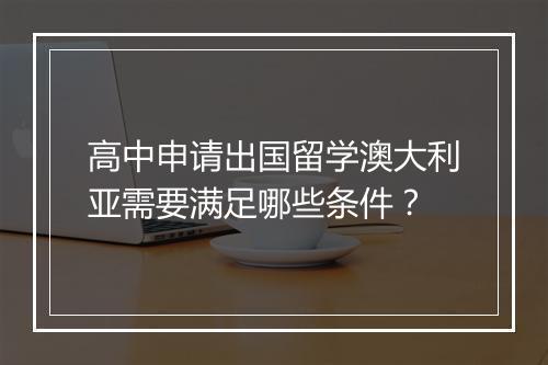 高中申请出国留学澳大利亚需要满足哪些条件？