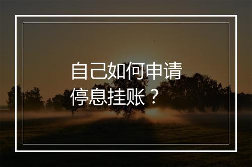自己如何申请停息挂账？