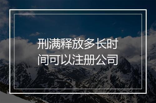 刑满释放多长时间可以注册公司