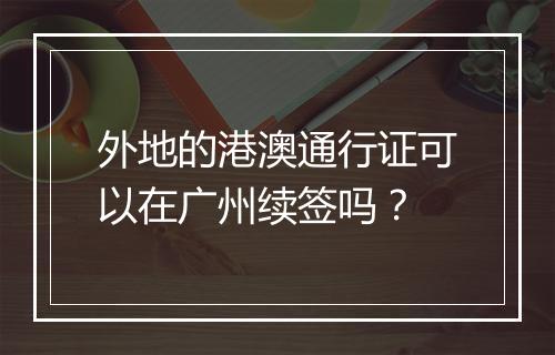 外地的港澳通行证可以在广州续签吗？