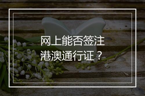 网上能否签注港澳通行证？