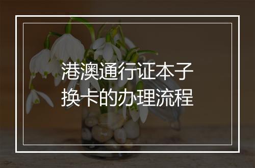 港澳通行证本子换卡的办理流程