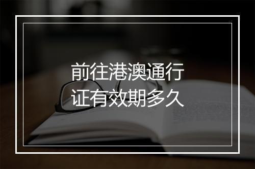 前往港澳通行证有效期多久