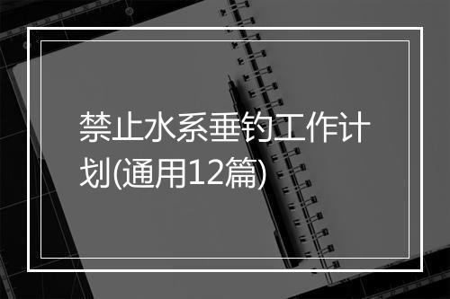 禁止水系垂钓工作计划(通用12篇)