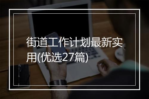 街道工作计划最新实用(优选27篇)
