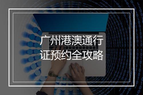 广州港澳通行证预约全攻略
