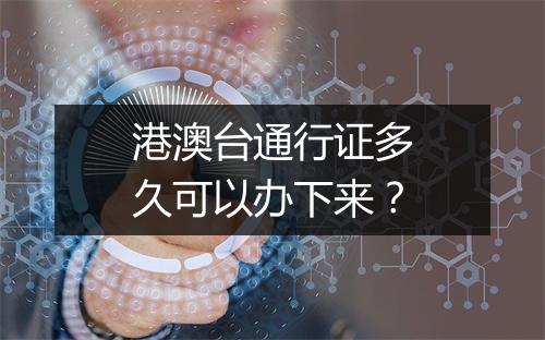 港澳台通行证多久可以办下来？