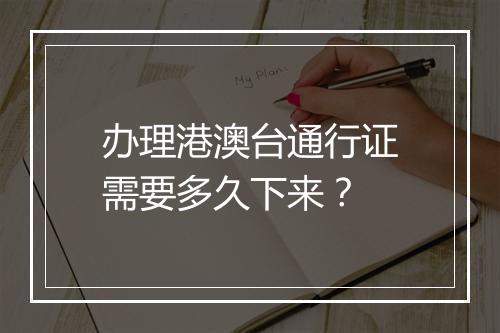 办理港澳台通行证需要多久下来？