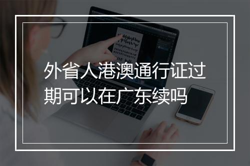 外省人港澳通行证过期可以在广东续吗