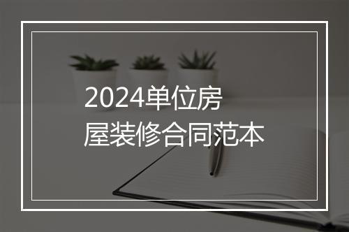 2024单位房屋装修合同范本
