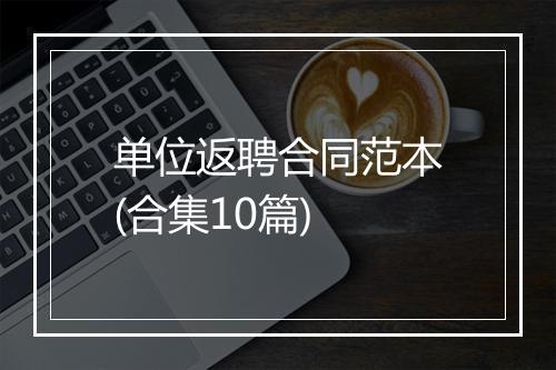 单位返聘合同范本(合集10篇)