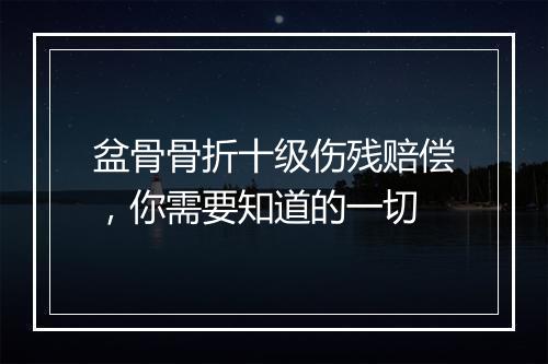 盆骨骨折十级伤残赔偿，你需要知道的一切