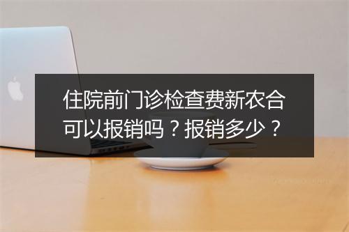 住院前门诊检查费新农合可以报销吗？报销多少？