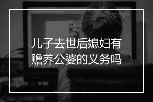 儿子去世后媳妇有赡养公婆的义务吗