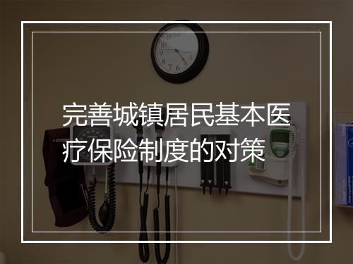 完善城镇居民基本医疗保险制度的对策