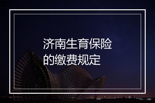 济南生育保险的缴费规定