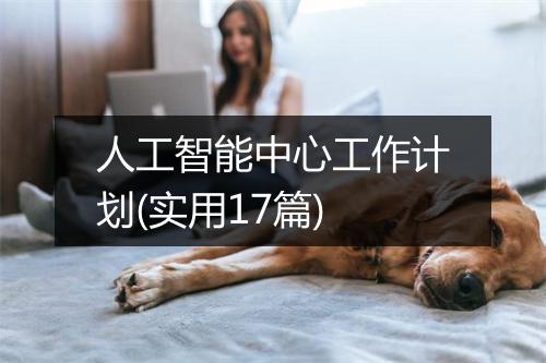 人工智能中心工作计划(实用17篇)
