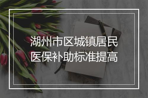 湖州市区城镇居民医保补助标准提高
