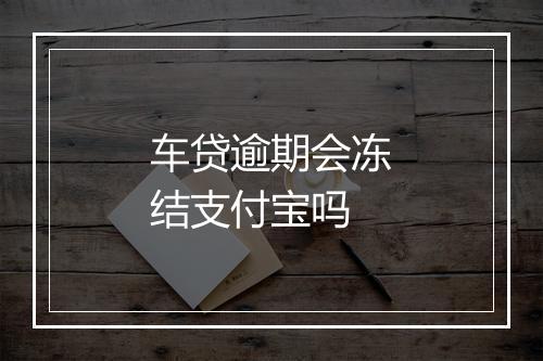 车贷逾期会冻结支付宝吗