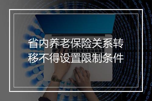 省内养老保险关系转移不得设置限制条件