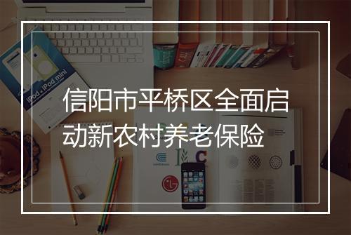 信阳市平桥区全面启动新农村养老保险