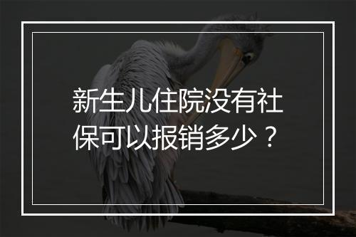 新生儿住院没有社保可以报销多少？