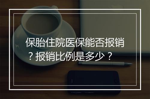 保胎住院医保能否报销？报销比例是多少？