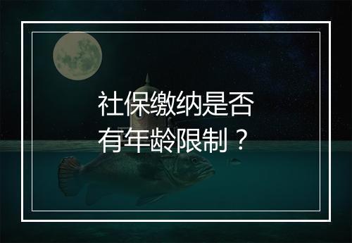 社保缴纳是否有年龄限制？