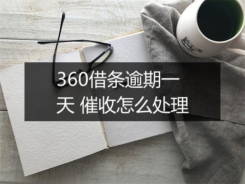 360借条逾期一天 催收怎么处理