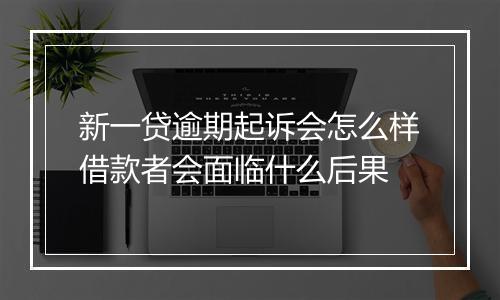 新一贷逾期起诉会怎么样借款者会面临什么后果