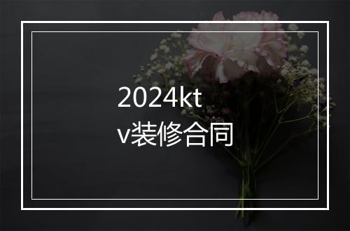 2024ktv装修合同