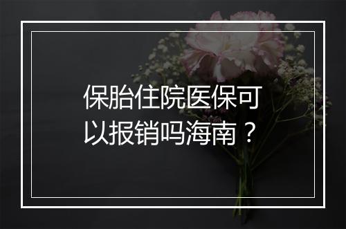保胎住院医保可以报销吗海南？