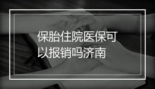保胎住院医保可以报销吗济南