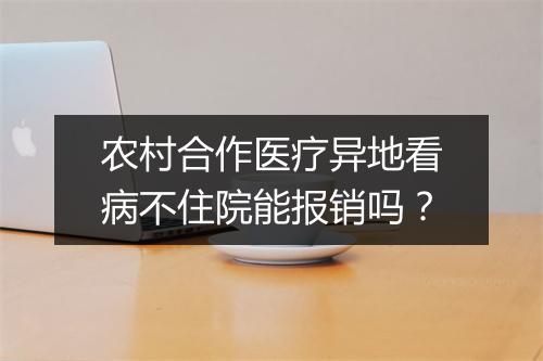 农村合作医疗异地看病不住院能报销吗？