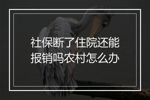 社保断了住院还能报销吗农村怎么办