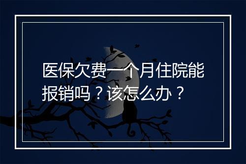 医保欠费一个月住院能报销吗？该怎么办？