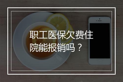 职工医保欠费住院能报销吗？