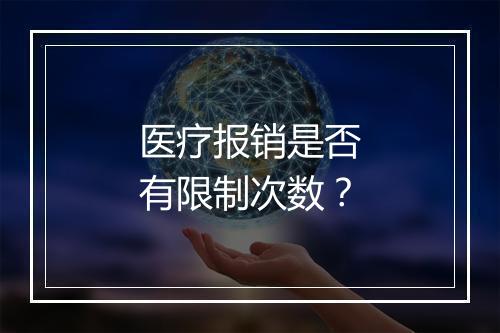 医疗报销是否有限制次数？