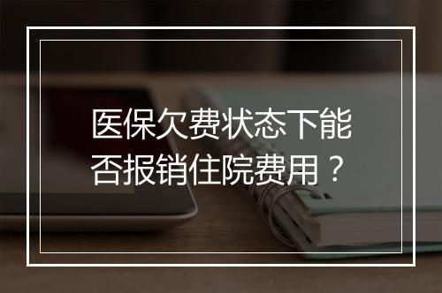 医保欠费状态下能否报销住院费用？