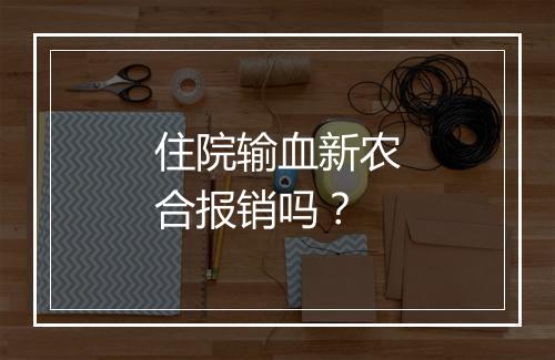 住院输血新农合报销吗？