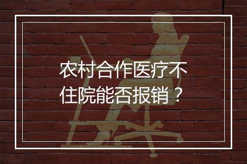 农村合作医疗不住院能否报销？