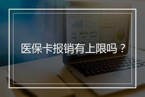 医保卡报销有上限吗？