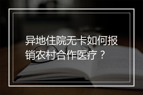 异地住院无卡如何报销农村合作医疗？