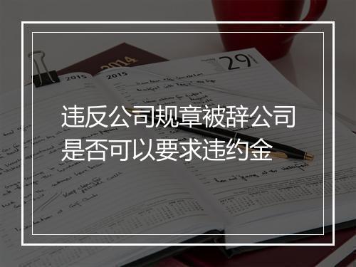 违反公司规章被辞公司是否可以要求违约金