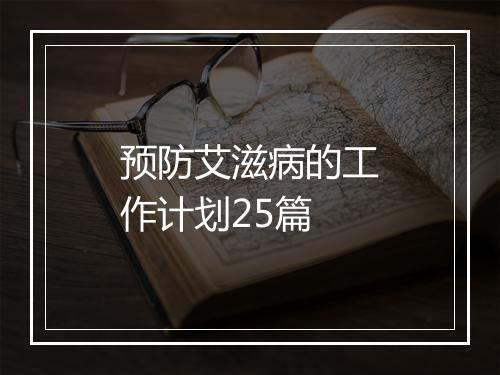 预防艾滋病的工作计划25篇