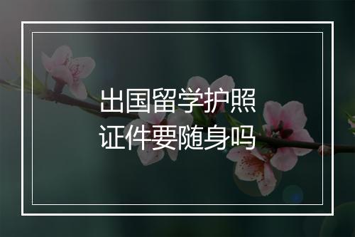 出国留学护照证件要随身吗
