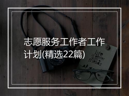 志愿服务工作者工作计划(精选22篇)